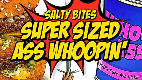 🧂Salty Bites: Super Sized Ass Whoopin' (by CtrlSaltDel)
