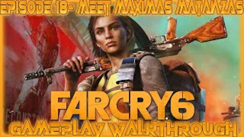 Far Cry 6 Gameplay Walkthrough Episode 18- Meet Maximas Matanzas
