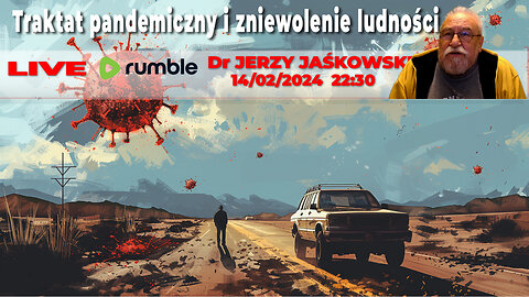 14/02/24 | LIVE 22:30 CST Dr JERZY JAŚKOWSKI -Traktat pandemiczny i zniewolenie ludności