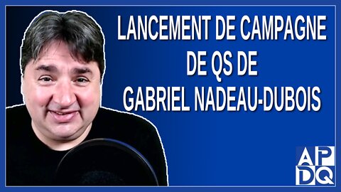 Lancement de campagne de QS de Gabriel Nadeau-Dubois - Élection 2022