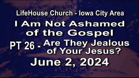 LifeHouse 060224–Andy Alexander “I Am Not Ashamed” (PT26) Are They Jealous of Your Jesus?