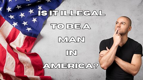 Ep. 29: It Is Now Illegal To Be A Man In America