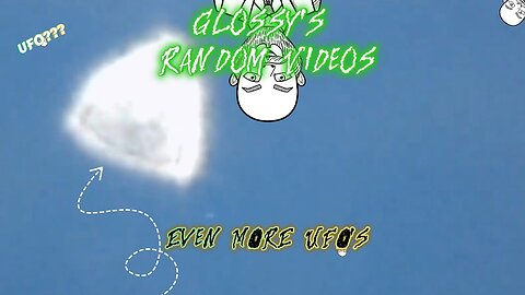 (Glossy's Random Videos)Even More UFOs