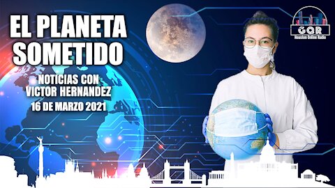 EL PLANETA SOMETIDO - Marzo 16, 2021