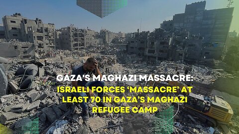 Gaza's Maghazi Massacre: Israeli Forces ‘Massacre’ At Least 70 In Gaza’s Maghazi Refugee Camp
