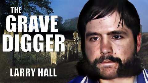 Serial Killer: Larry Hall (The Grave Digger)