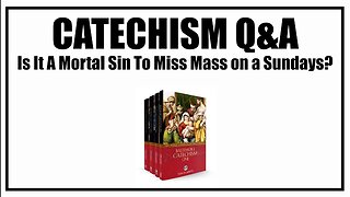 Is It A Sin To Miss Mass On Sundays? Lesson 35: Baltimore Catechism Q&A