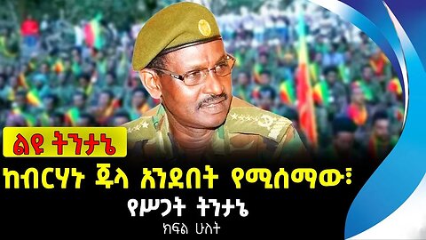 አሳሽ ልዩ ትንታኔ | ከብርሃኑ ጁላ አንደበት የሚሰማው፣ የሥጋት ትንታኔ ክፍል ሁለት