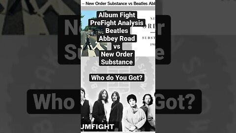 Album Fight PreFight Analysis, Beatles Abbey Road v New Order, Substance, Who You Got? Pete A Turner