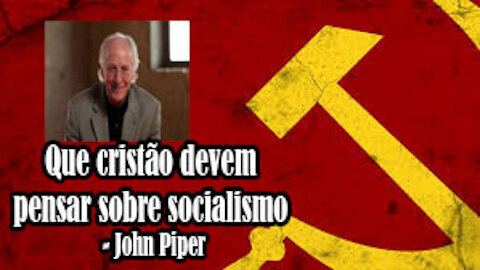 Que cristão devem pensar sobre socialismo - John Piper