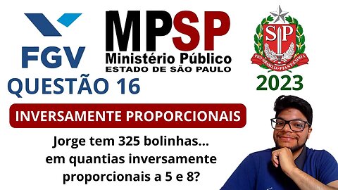 Grandezas Inversamente proporcionais | Questão 16 MPE SP 2023 | Banca FGV | Jorge tem 325 bolinhas