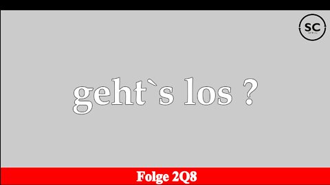 geht`s los ? Folge 2Q8