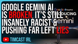 Google Gemini AI Is BROKEN, It’s Still INSANELY RACIST & Pushing Far Left Lies