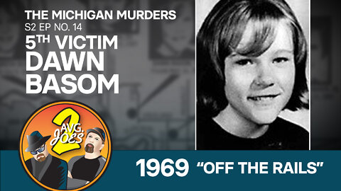 2 Avg. Joes S02 E14 – Michigan Murders: 5th Victim Dawn Basom 1969 – “Off the Rails”