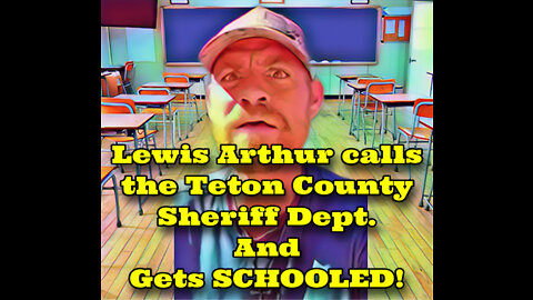 Lewis Arthur gets SCHOOLED by the Teton County Sheriff Dept.