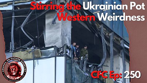 Council on Future Conflict Episode 250: Stirring the Ukrainian Pot, Western Weirdness