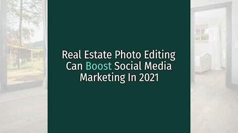 Real Estate Photo Editing Can Boost Social Media Marketing In 2021