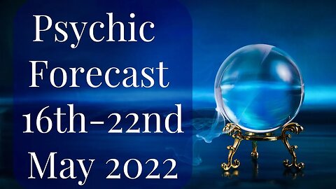 Psychic Forecast: 16th - 22nd May 2022 | Day by Day Predictions