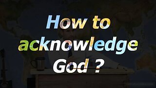 How to acknowledge God ?