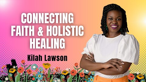 Connecting Faith and Holistic Healing with Kilah Lawson
