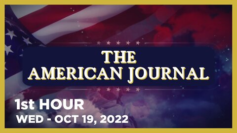 THE AMERICAN JOURNAL [1 of 3] Wednesday 10/19/22 • News, Reports & Analysis • Infowars