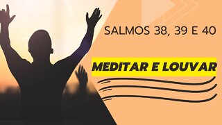 Meditar e Louvar - Salmos 38 - Misericórdia - Salmos 39 - Sabedoria - Salmos 40 Esperança