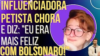 Influenciadora petista chora e diz: "Eu era mais feliz com Bolsonaro!"