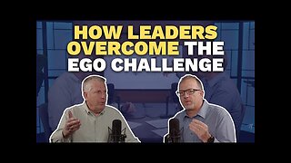 How Leaders Overcome the Ego Challenge (Maxwell Leadership Executive Podcast)