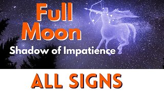 All Signs Full Moon in Shadow of Impatience