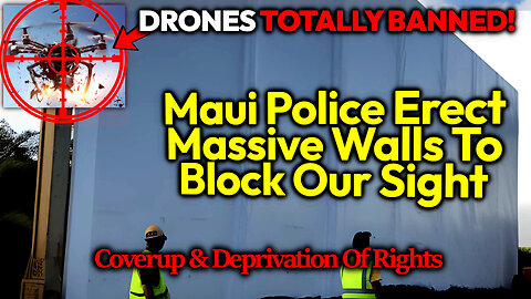 COVERUP: Maui Police Build Huge Walls After They BAN Media & Render Drones Useless, No Visibility