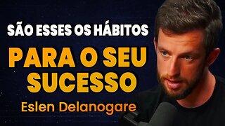 Eslen Delanogare | ESSES HÁBITOS VÃO TE LEVAR AO SUCESSO