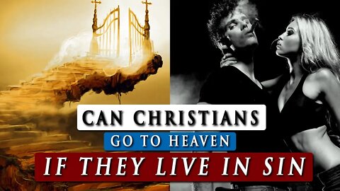 Can a CHRISTIAN live in SIN and still go to HEAVEN?