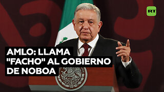 AMLO califica de “facho” al Gobierno ecuatoriano, presidido por Daniel Noboa