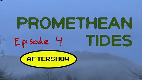 Promethean Tides - Episode 4 - Aftershow