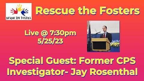 Rescue the Fosters w/ Special Guest: Former CPS Investigator & Founder of CPSprotect Consulting Services - Jay Rosenthal