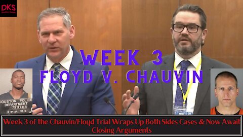 Week 3 of the Chauvin/Floyd Trial Wraps Up Both Sides Cases & Now Await Closing Arguments