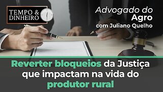 Advogado do Agro Responde como reverter bloqueios da Justiça que impactam na vida do produtor rural