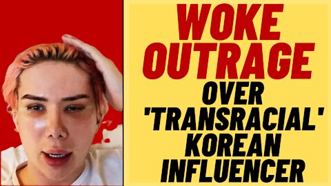 WOKE LEFTIST OUTRAGE Over 'Transracial' Korean Influencer