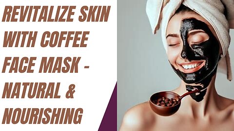 Revitalize Skin With Coffee Face Mask - Natural & Nourishing