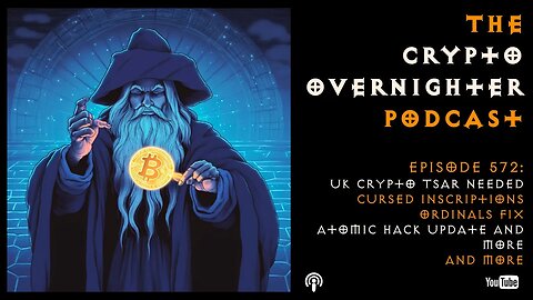 572:UK Crypto Tsar Needed::Cursed Inscriptions Ordinals Fix::Atomic Hack Update and More
