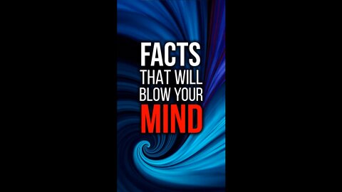 FACTS THAT WILL BLOW YOUR MIND!