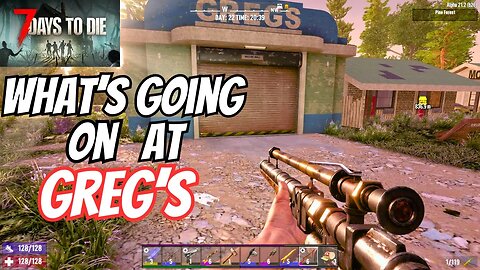 7 DAYS TO DIE- What's Going On At Greg's?