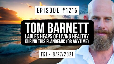 #1216 Tom Barnett Ladles Heaps Of Living Healthy During This Plandemic (Or Anytime)