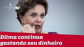 Dilma continua gastando seu dinheiro
