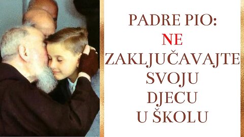 Padre Pio: Ne zaključavajte svoju djecu u školu