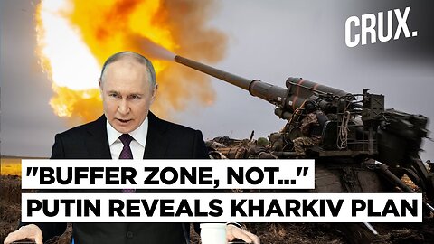 Putin Says Kharkiv Attack For Buffer Zone, Russia "Takes 12 Villages", Ukraine: Tough battles Ahead