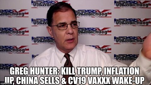 Greg Hunter: Kill Trump, Inflation Up, China Sells & CV19 Vaxxx Wake-Up (Video)