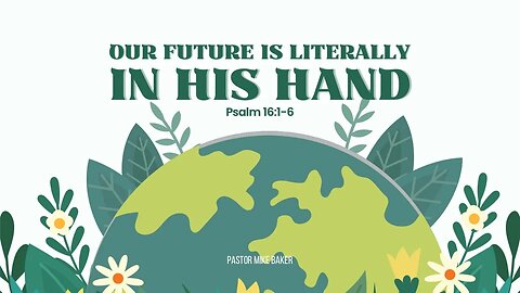 Our Future is Literally in His Hand - Psalm 16:1-6
