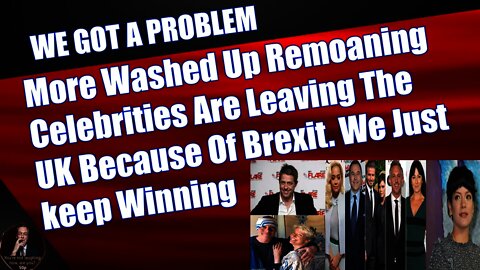 More Remoaning Washed Up Celebrities Are Leaving The UK Because Of Brexit... We Just keep Winning!