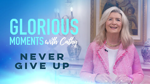 Glorious Moments With Cathy: Never Give Up